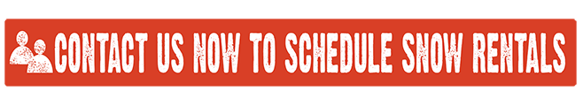 contact us to schedule snow rentals