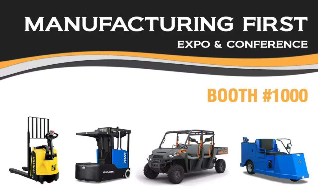 Manufacturing First Expo and Conference: Booth #1000. Hyster W45 Walkie, Blue Giant BG Zero Task Support Vehicle, Pro XD utility vehicle, Taylor-Dunn MX-600 Utility Vehicle.