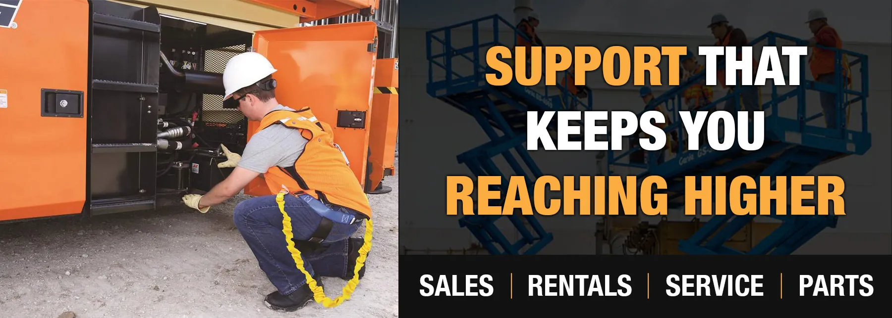 Technician performing maintenance on scissor lift. "Support that keeps you reaching higher. Sales / Rentals / Service / Parts".