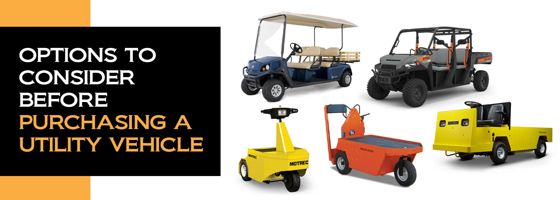 "Options to consider before purchasing a utility vehicle". Cushman vehicle, Pro XD UTV, Taylor-Dunn Stock Chaser, Columbia Payloader, Motrec vehicle.