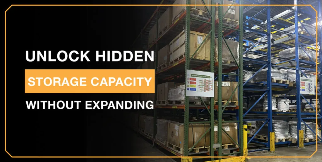 Selective and push back racking. "Unlock Hidden Storage Capacity Without Expanding".